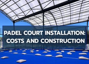 Padel Court Installation: Costs and Construction Prices