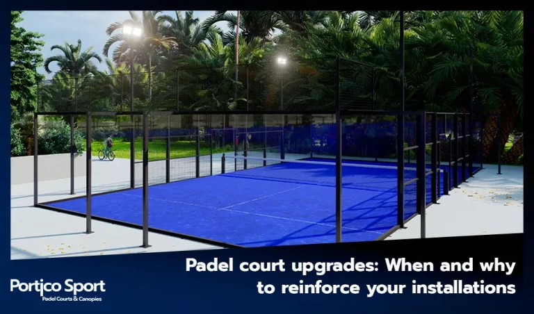 Padel court upgrades: When and why to reinforce your installations