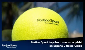 Dos países, una misma pasión: Portico Sport impulsa torneos de pádel en España y Reino Unido