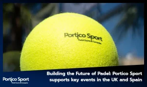 Building the Future of Padel: Portico Sport supports key events in the UK and Spain