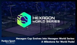 Hexagon Cup Evolves into Hexagon World Series: A Milestone for World Padel
