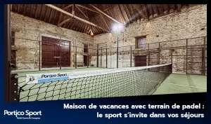 Maison de vacances avec terrain de padel : le sport s’invite dans vos séjours